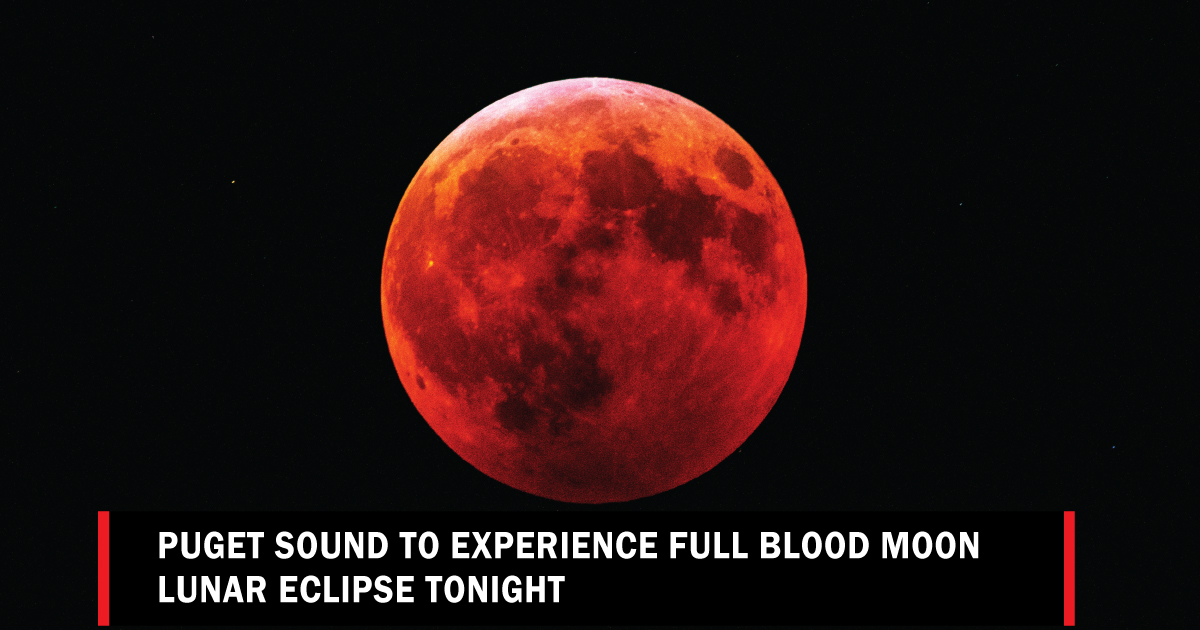 Puget Sound will experience the full Blood Moon lunar eclipse tonight