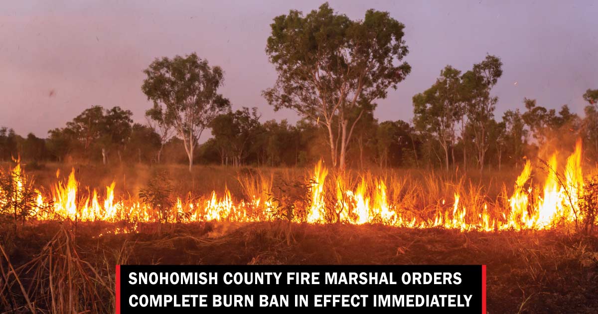 Snohomish County Fire Marshal orders complete Burn Ban in effect